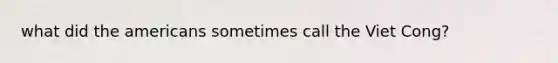 what did the americans sometimes call the Viet Cong?