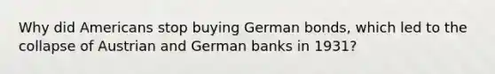 Why did Americans stop buying German bonds, which led to the collapse of Austrian and German banks in 1931?