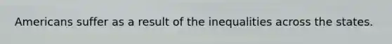 Americans suffer as a result of the inequalities across the states.