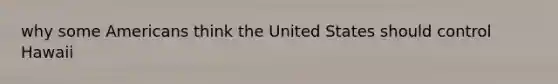 why some Americans think the United States should control Hawaii