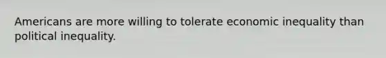 Americans are more willing to tolerate economic inequality than political inequality.