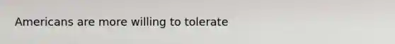 Americans are more willing to tolerate