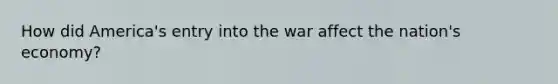 How did America's entry into the war affect the nation's economy?