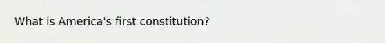 What is America's first constitution?