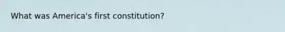 What was America's first constitution?