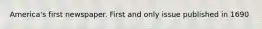 America's first newspaper. First and only issue published in 1690