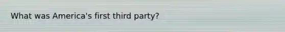 What was America's first third party?