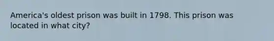 America's oldest prison was built in 1798. This prison was located in what city?