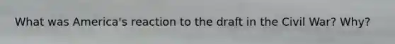 What was America's reaction to the draft in the Civil War? Why?