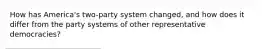 How has America's two-party system changed, and how does it differ from the party systems of other representative democracies?