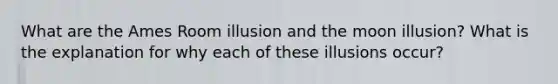 What are the Ames Room illusion and the moon illusion? What is the explanation for why each of these illusions occur?