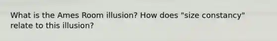 What is the Ames Room illusion? How does "size constancy" relate to this illusion?
