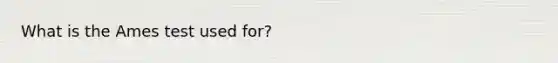 What is the Ames test used for?