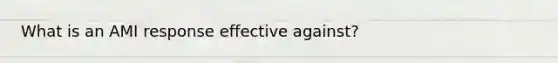 What is an AMI response effective against?