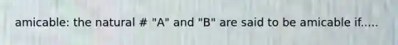 amicable: the natural # "A" and "B" are said to be amicable if.....