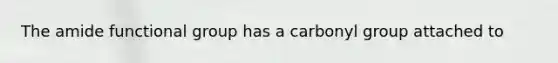 The amide functional group has a carbonyl group attached to