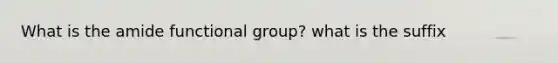 What is the amide functional group? what is the suffix