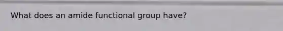 What does an amide functional group have?