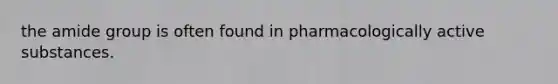 the amide group is often found in pharmacologically active substances.