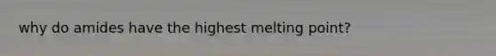 why do amides have the highest melting point?