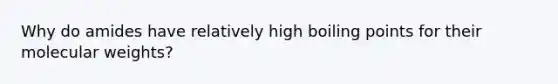 Why do amides have relatively high boiling points for their molecular weights?