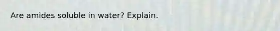 Are amides soluble in water? Explain.