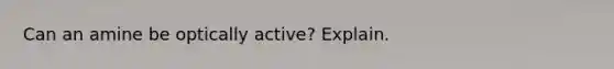 Can an amine be optically active? Explain.