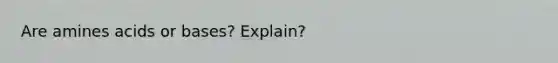 Are amines acids or bases? Explain?