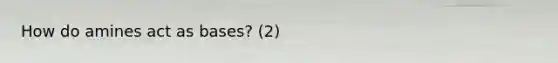 How do amines act as bases? (2)