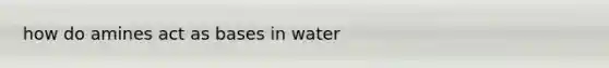 how do amines act as bases in water