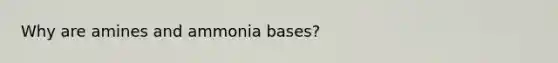 Why are amines and ammonia bases?