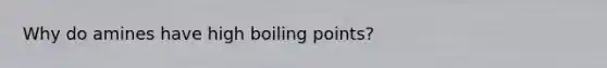 Why do amines have high boiling points?