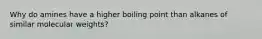 Why do amines have a higher boiling point than alkanes of similar molecular weights?