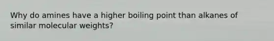 Why do amines have a higher boiling point than alkanes of similar molecular weights?