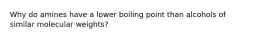 Why do amines have a lower boiling point than alcohols of similar molecular weights?