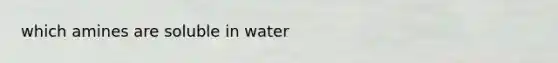 which amines are soluble in water