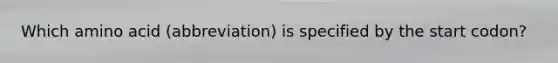 Which amino acid (abbreviation) is specified by the start codon?
