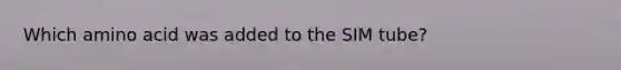 Which amino acid was added to the SIM tube?