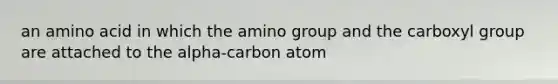 an amino acid in which the amino group and the carboxyl group are attached to the alpha-carbon atom