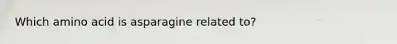 Which amino acid is asparagine related to?