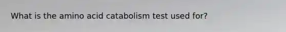What is the amino acid catabolism test used for?