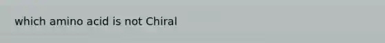 which amino acid is not Chiral