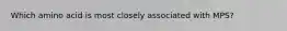 Which amino acid is most closely associated with MPS?
