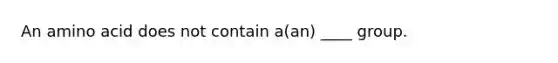 An amino acid does not contain a(an) ____ group.