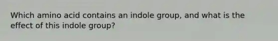 Which amino acid contains an indole group, and what is the effect of this indole group?