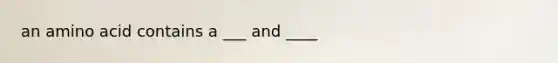 an amino acid contains a ___ and ____