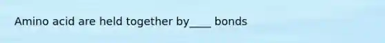 Amino acid are held together by____ bonds