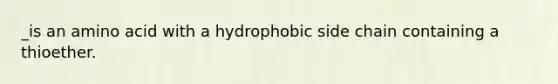 _is an amino acid with a hydrophobic side chain containing a thioether.