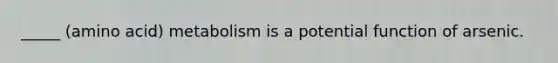 _____ (amino acid) metabolism is a potential function of arsenic.