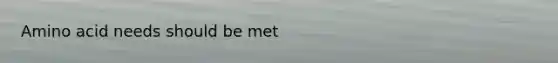 Amino acid needs should be met